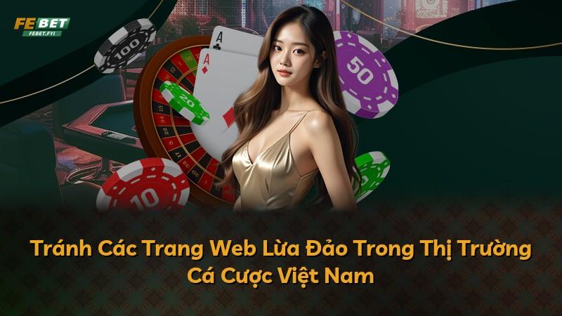 Tránh Các Trang Web Lừa Đảo Trong Thị Trường Cá Cược Việt Nam